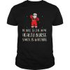 Be Nice To The Nurse Santa Is Watching Christmas Be Nice To The Nurse Santa Is Watching shirt