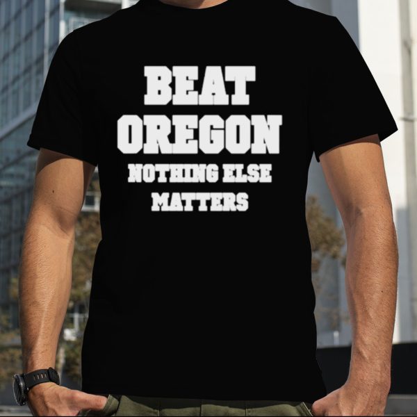 Beat Oregon nothing else matters shirt