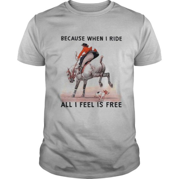 Because when i ride all i feel is free shirt