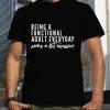 Being A Functional Adult Everyday Seeing A Bit Shirt