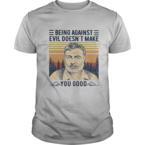 Being against evil doesn’t make you good vintage retro shirt