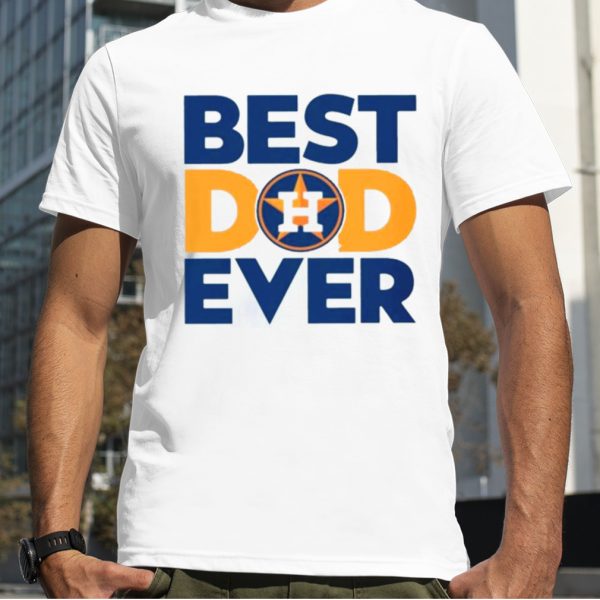 Best Dad Ever MLB Houston Astros Logo 2023 shirt