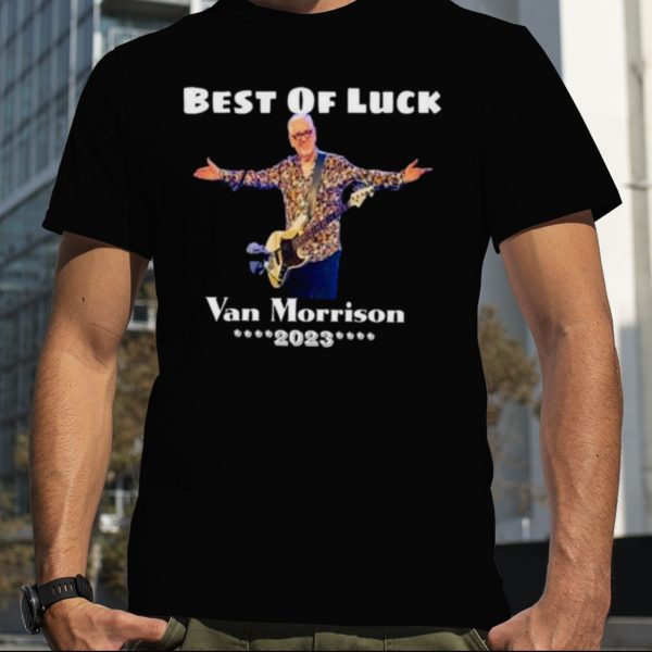 Best Of Luck Van Morrison 2023 Shirt