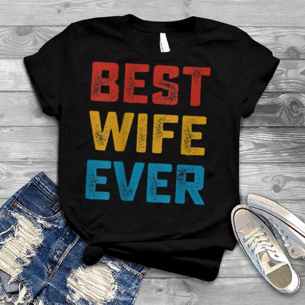 Best Wife Ever Clothes Retro Fathers Day Christmas T Shirt