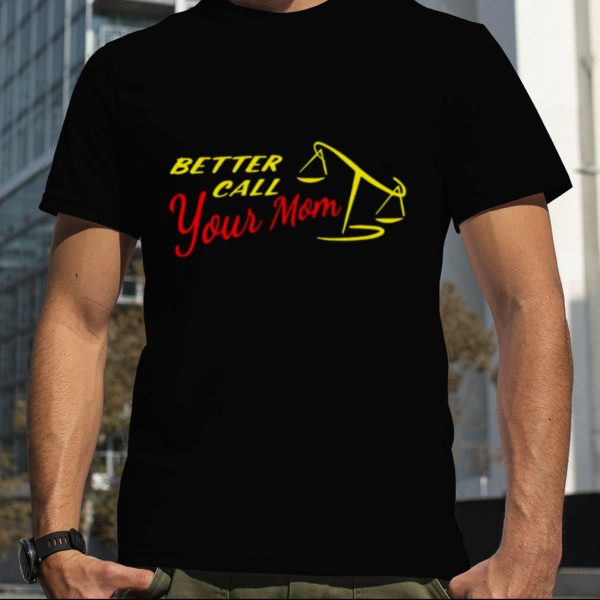 Better call your mom shirt