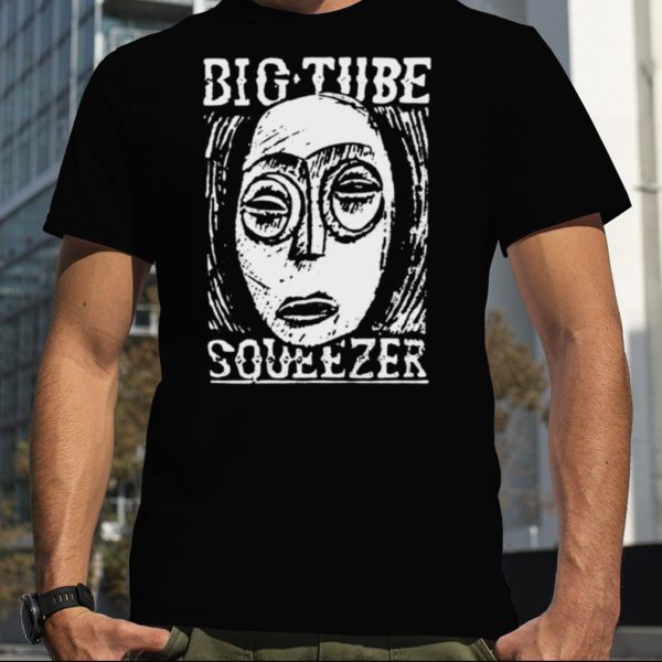 Big Tube Squeezer shirt