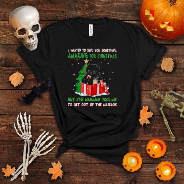 Black Cat I wanted to send you something amazing for christmas shirt