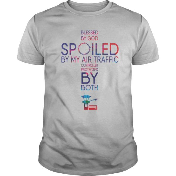 Blessed By God Spoiled By My Air Traffic Controller Protected By Both shirt