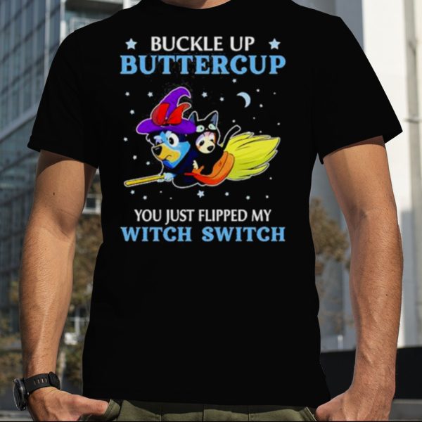 Bluey Buckle Up Buttercup You Just Flipped My Witch Switch Shirt