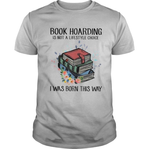 Book Hoarding Is Not A Lifestyle Choice I Was Born This Way shirt