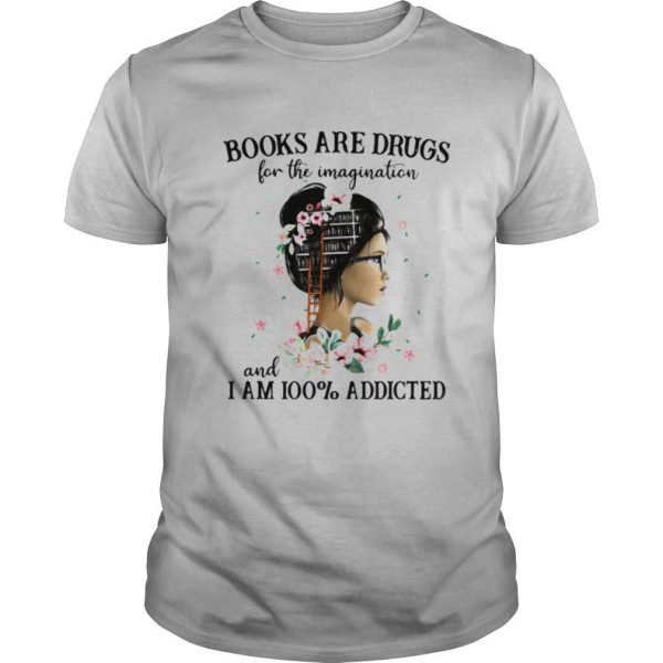 Books Are Drugs For The Imagination And I Am 100 Addicted The Girl shirt