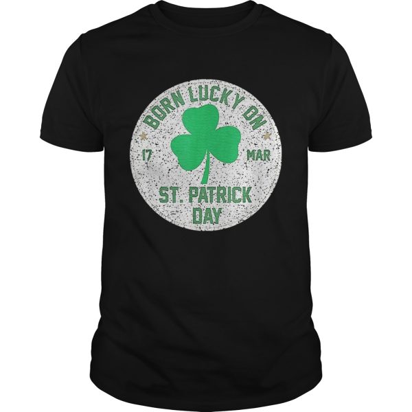 Born Lucky On 17 March St Patrickâ€™s Day Shamrock Birthday shirt