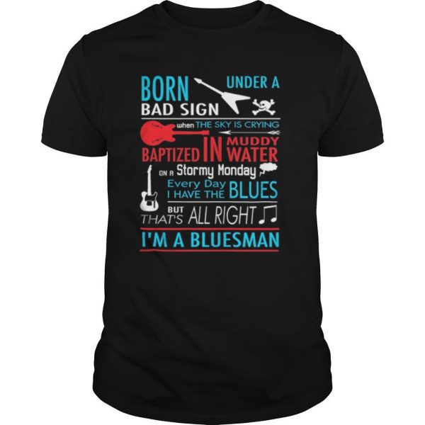 Born Under Bad Sign When The Sky Is Crying Baptized In Muddy Water On Stormy Monday Every Day I Have Blues But That’s All Right I’m A Bluesman shit