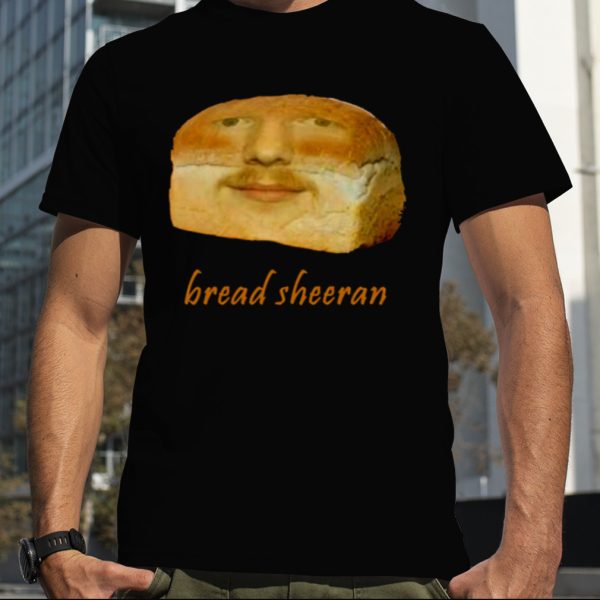 Bread Sheeran Ed Shirt