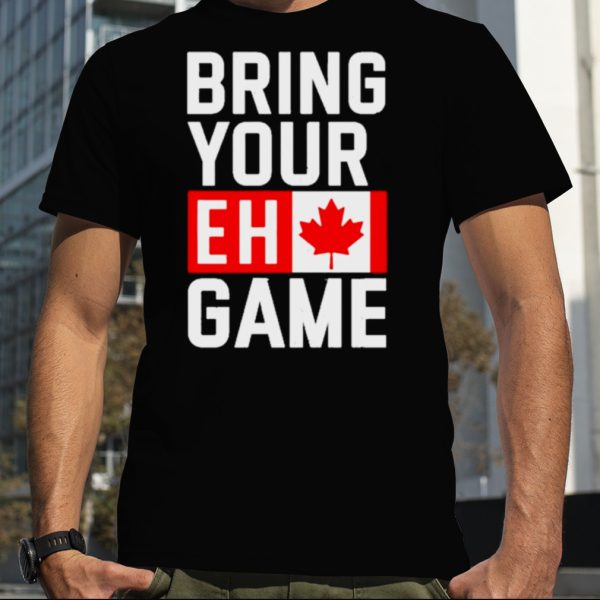 Bring Your Eh Game Shirt