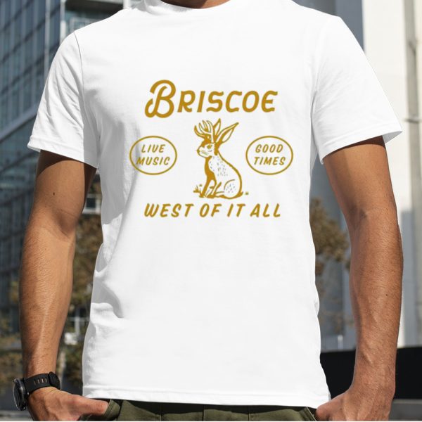 Briscoe Live Music Good Times West Of It All Shirt