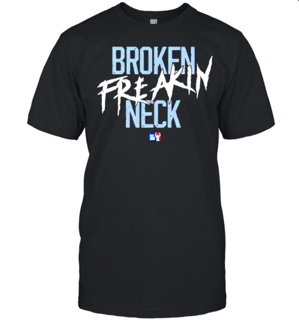 Broken freakin neck shirt