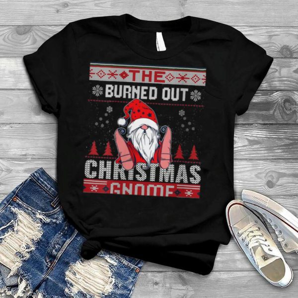 Burned Out Christmas Gnome Matching Family Ugly shirt