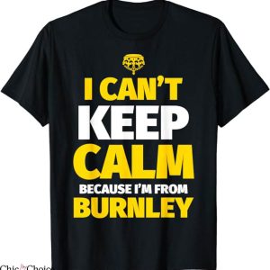 Burnley Retro T-Shirt I Cant Keep Calm Im From Burnley Shirt