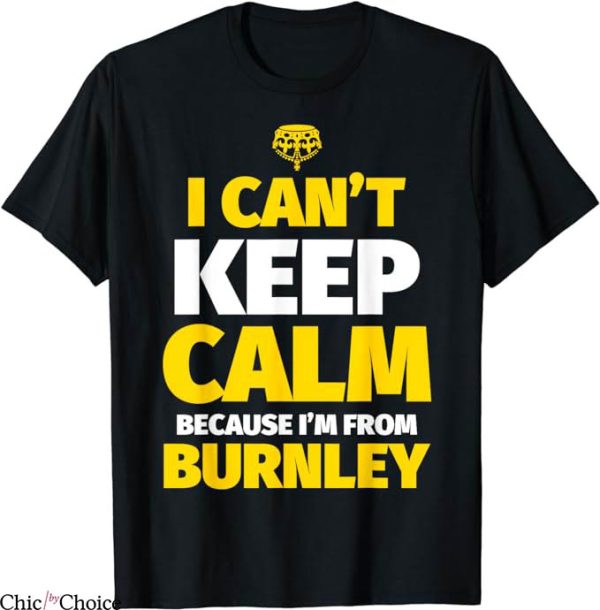 Burnley Retro T-Shirt I Cant Keep Calm Im From Burnley Shirt