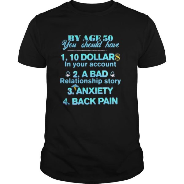 By age 50 you should have 10 dollar in your account a bad relationship story anxiety back pain shirt