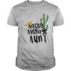 Cactus Nacho Average Aunt shirt