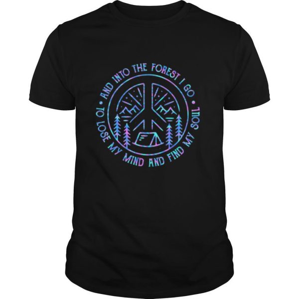 Camping and into the forest i go to lose my mind and find my soul shirt