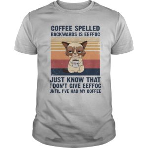 Cat Coffee Spelled Backwards Is Eeffoc Just Know That I Dont Give Eeffoc Until I’Ve Had My Coffee Vintage Retro shirt