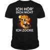 Cat Ich Hor Dich Nicht Ich Zocke shirt