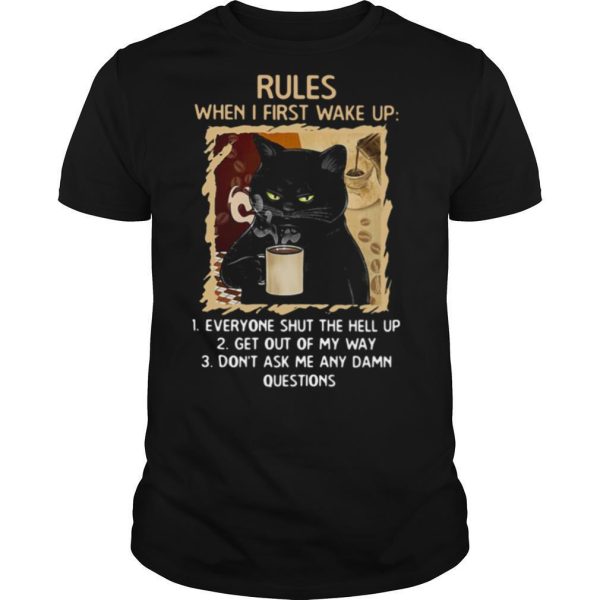 Cat Rules When I First Wake Up Everyone Shut The Hell Up Get Out My Way Don’t Ask Me Any Dam Questions shirt