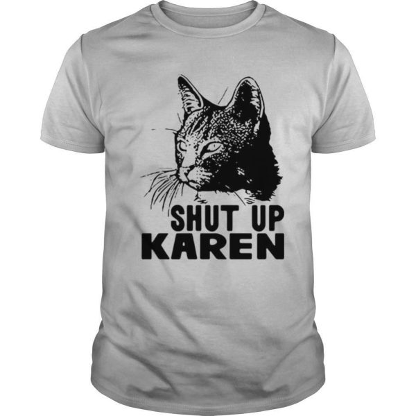 Cat Shut Up Karen shirt