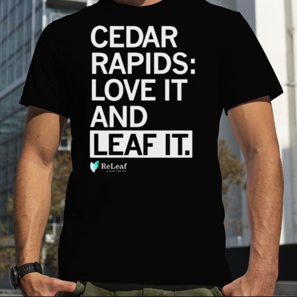 Cedar rapids love it and leaf it shirt