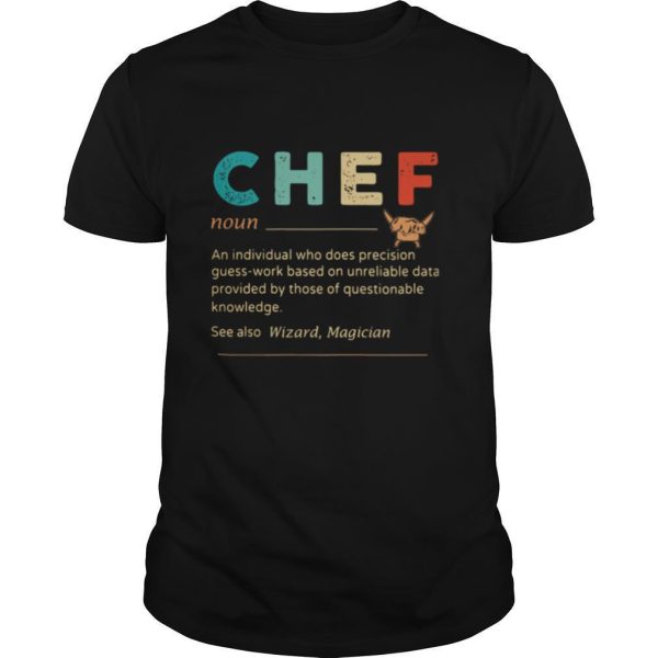 Chef An Individual Who Does Precisicon Guss Work Besed On Unreliable Data Provided By Those Of Questionable Knowledge shirt