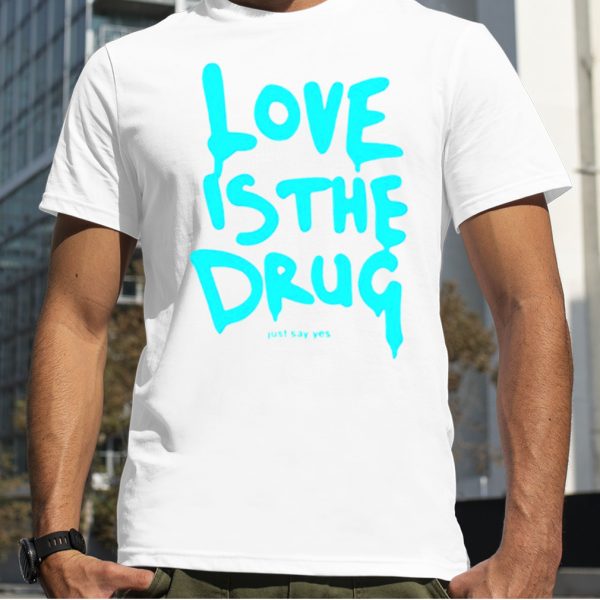 Chris Martin love is the drug just say yes shirt