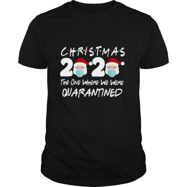 Christmas 2020 Santa Claus The One Where We Were Quarantined shirt