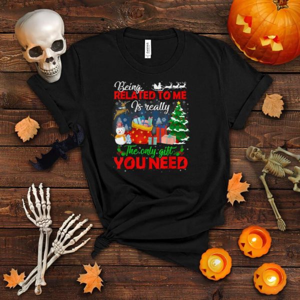 Christmas Being Related To Me Only Gift You Need Snowman T Shirt