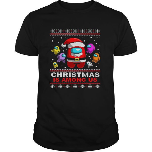 Christmas Is Among Us Ugly shirt