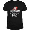 Christmas Is Better With Dad shirt