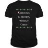 Christmas Is Nothing Without Christ shirt