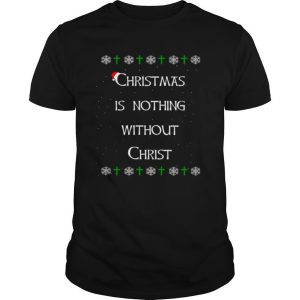 Christmas Is Nothing Without Christ shirt