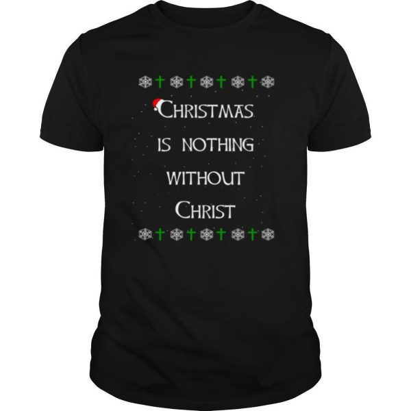 Christmas Is Nothing Without Christ shirt