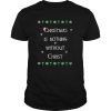 Christmas Is Nothing Without Christmas shirt