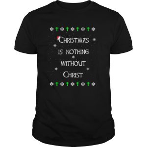 Christmas Is Nothing Without Christmas shirt