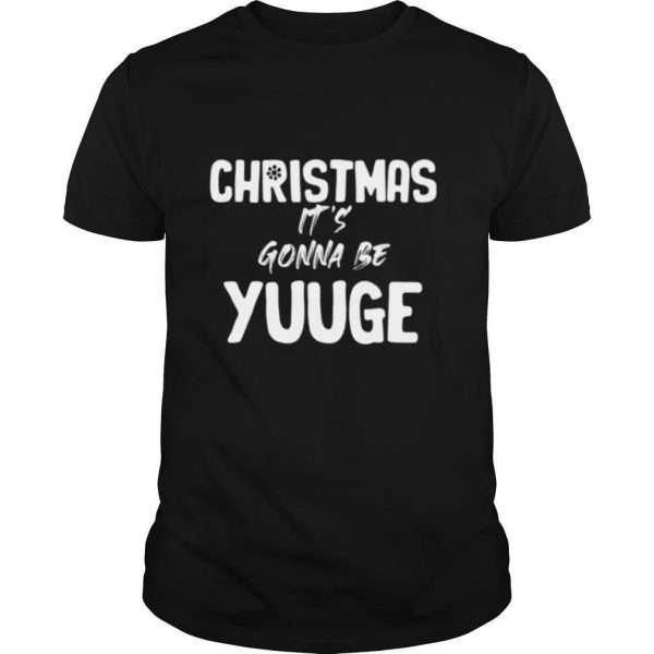 Christmas It’s Gonna Be Yuge Xmas shirt