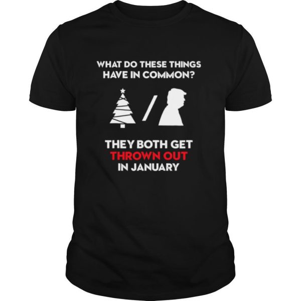 Christmas Tree And Trump What Do These Things Have In Commonboth Thrown Out In January shirt