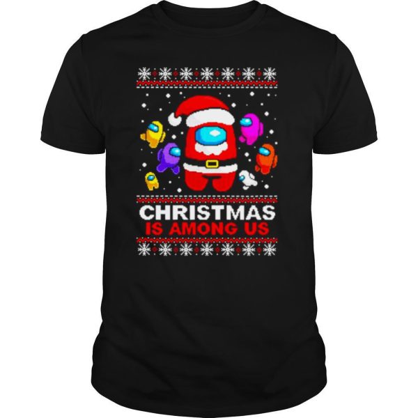 Christmas is Among Us ugly Christmas shirt