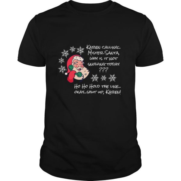 Christmas santa not snowing today ho ho hold the line ok okay shut up karen shirt