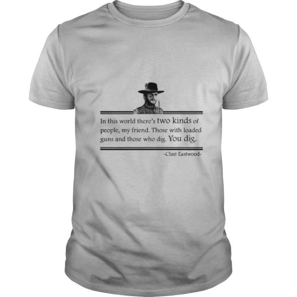 Clint Eastwood In This World There’s Two Kinds Of People My Friend shirt