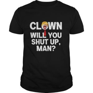 Clown Will You Shut Up Man! Joe Biden shirt