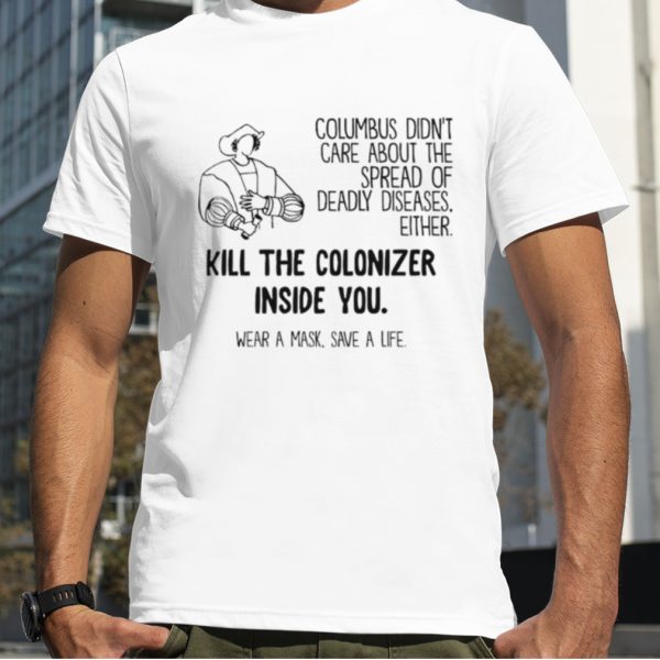 Columbus didn’t care about the spread of deadly diseases either kill the colonizer inside you shirt